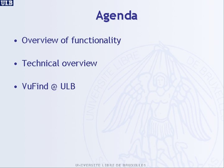 Agenda • Overview of functionality • Technical overview • Vu. Find @ ULB 