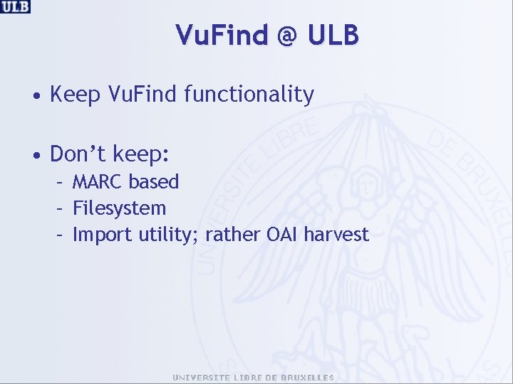 Vu. Find @ ULB • Keep Vu. Find functionality • Don’t keep: – MARC