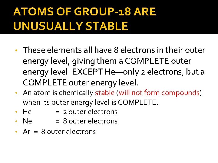 ATOMS OF GROUP-18 ARE UNUSUALLY STABLE • These elements all have 8 electrons in
