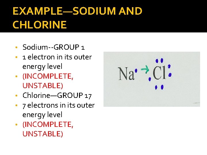 EXAMPLE—SODIUM AND CHLORINE • • • Sodium--GROUP 1 1 electron in its outer energy