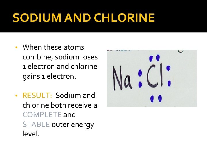 SODIUM AND CHLORINE • When these atoms combine, sodium loses 1 electron and chlorine