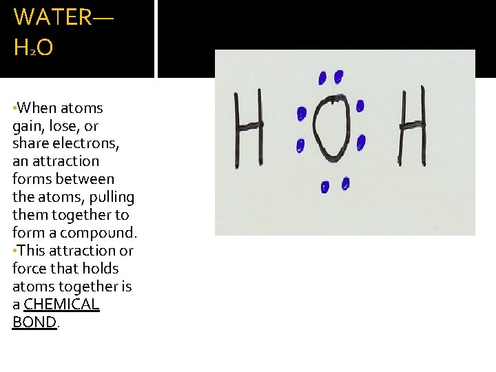 WATER— H 2 O • When atoms gain, lose, or share electrons, an attraction