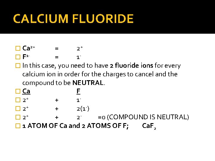 CALCIUM FLUORIDE � Ca 2+ = 2+ � F 1= 1� In this case,