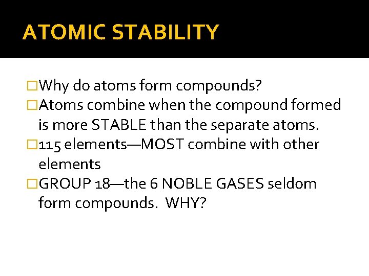 ATOMIC STABILITY �Why do atoms form compounds? �Atoms combine when the compound formed is