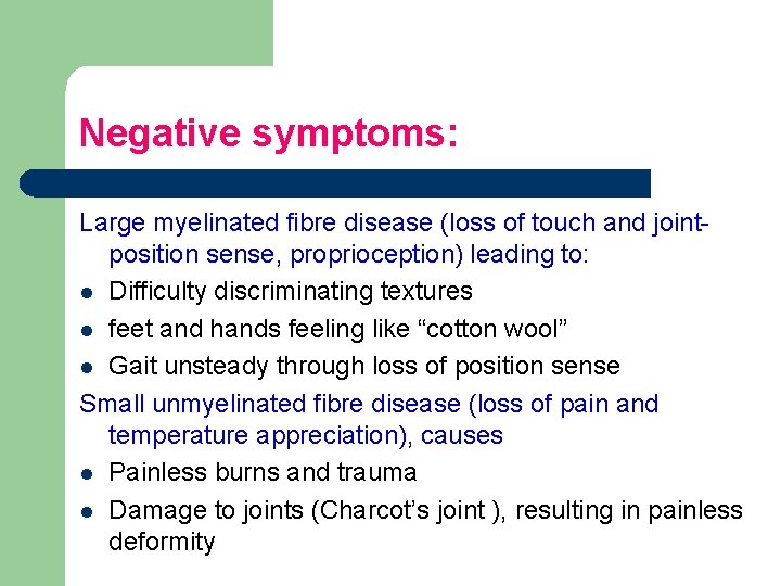 Negative symptoms: Large myelinated fibre disease (loss of touch and jointposition sense, proprioception) leading