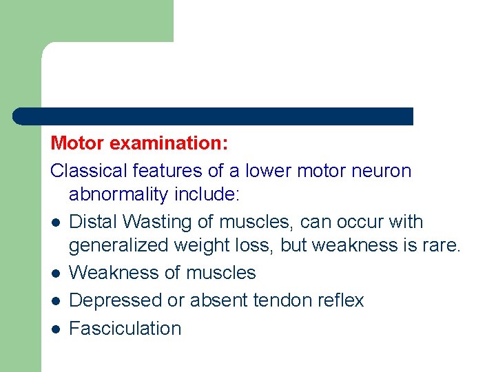 Motor examination: Classical features of a lower motor neuron abnormality include: l Distal Wasting