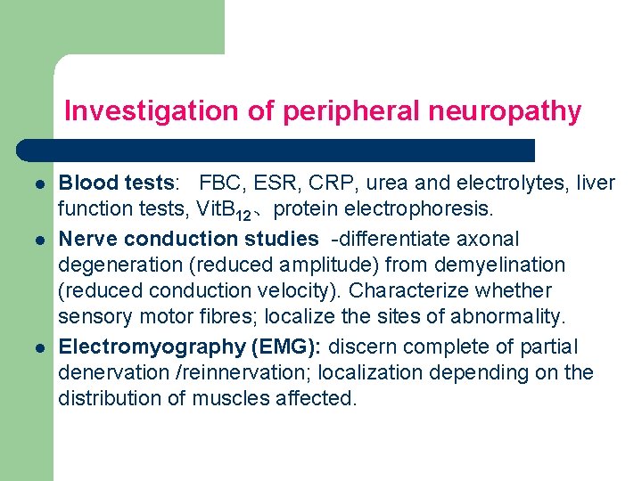 Investigation of peripheral neuropathy l l l Blood tests: FBC, ESR, CRP, urea and
