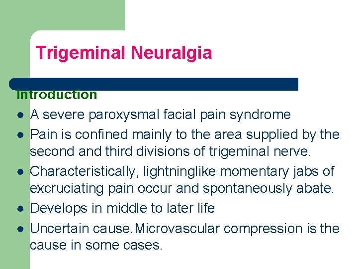 Trigeminal Neuralgia Introduction l A severe paroxysmal facial pain syndrome l Pain is confined