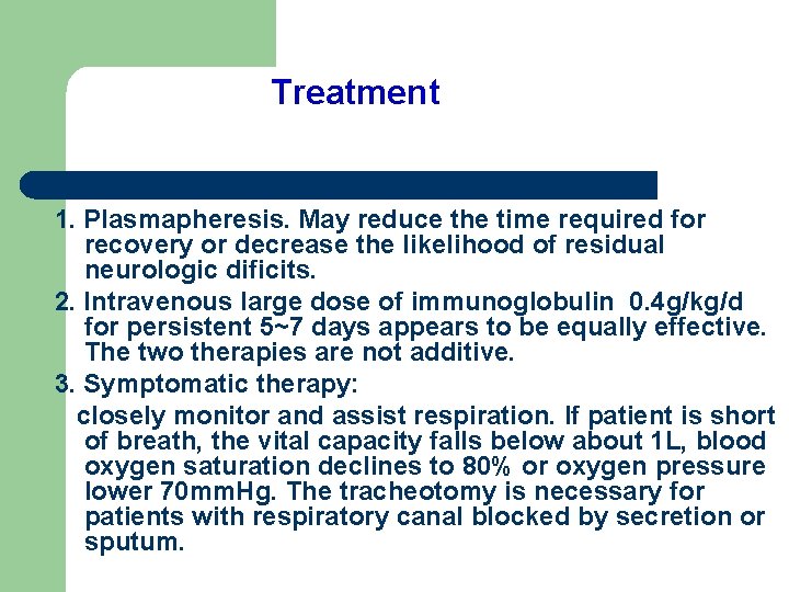 Treatment 1. Plasmapheresis. May reduce the time required for recovery or decrease the likelihood