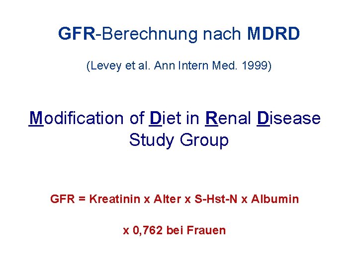 GFR-Berechnung nach MDRD (Levey et al. Ann Intern Med. 1999) Modification of Diet in