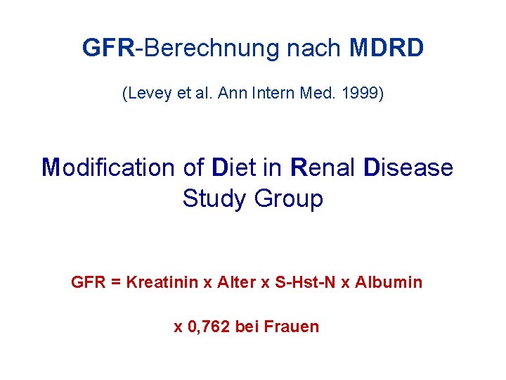 GFR-Berechnung nach MDRD (Levey et al. Ann Intern Med. 1999) Modification of Diet in