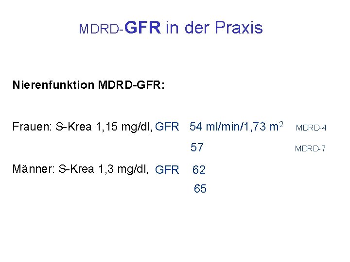 MDRD-GFR in der Praxis Nierenfunktion MDRD-GFR: Frauen: S-Krea 1, 15 mg/dl, GFR 54 ml/min/1,