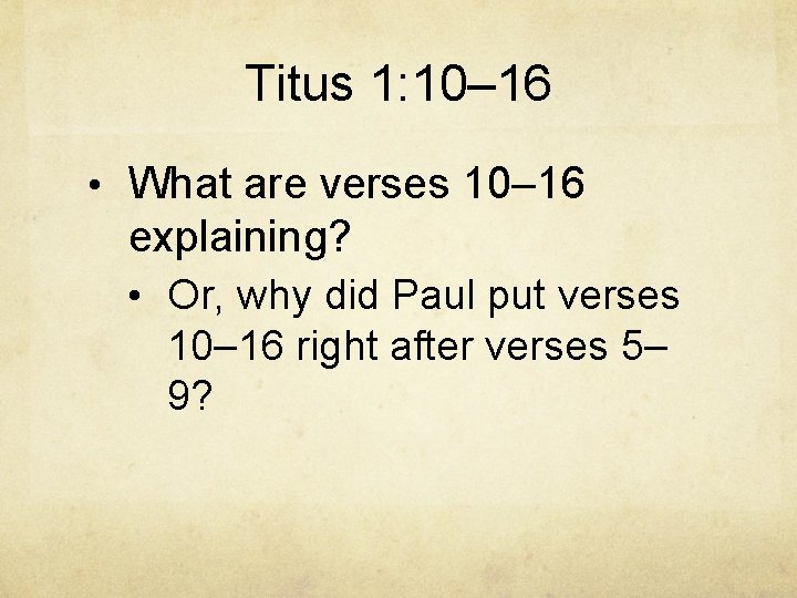 Titus 1: 10– 16 • What are verses 10– 16 explaining? • Or, why