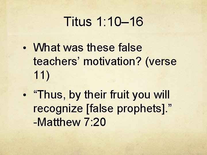 Titus 1: 10– 16 • What was these false teachers’ motivation? (verse 11) •