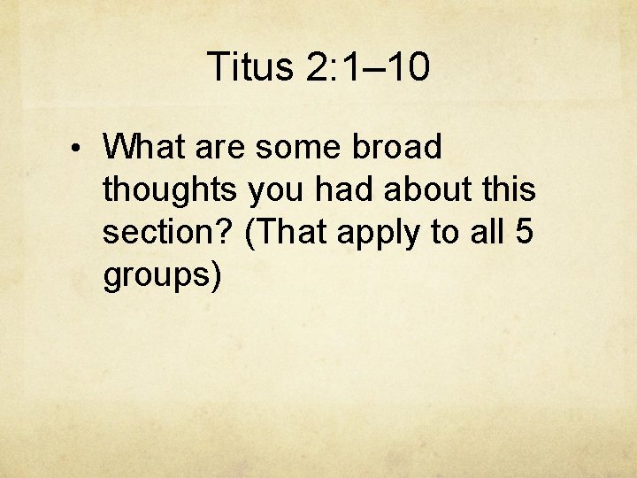 Titus 2: 1– 10 • What are some broad thoughts you had about this