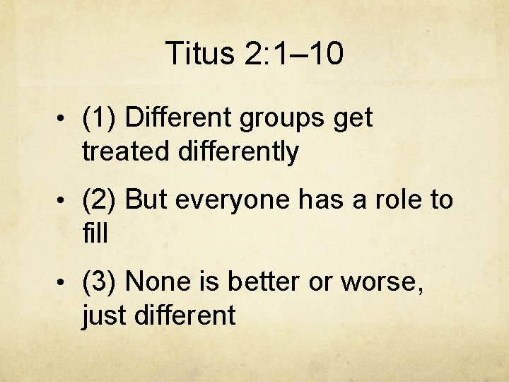 Titus 2: 1– 10 • (1) Different groups get treated differently • (2) But