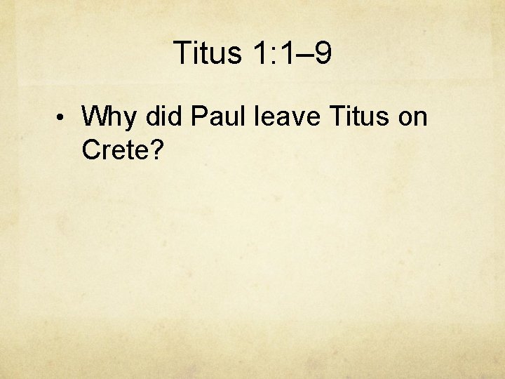 Titus 1: 1– 9 • Why did Paul leave Titus on Crete? 