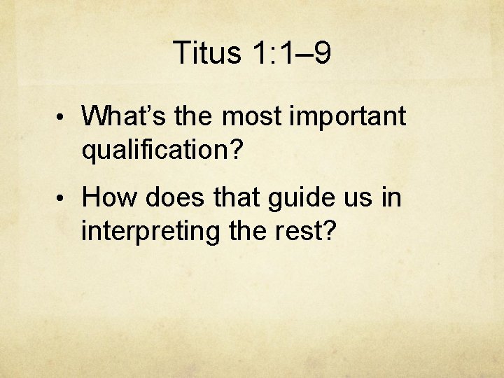 Titus 1: 1– 9 • What’s the most important qualification? • How does that