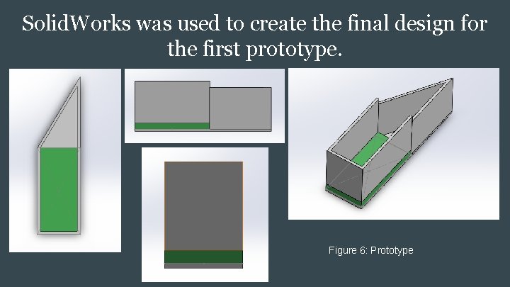Solid. Works was used to create the final design for the first prototype. Figure