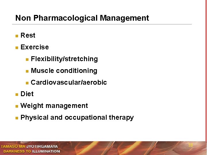 Non Pharmacological Management n Rest n Exercise n Flexibility/stretching n Muscle conditioning n Cardiovascular/aerobic