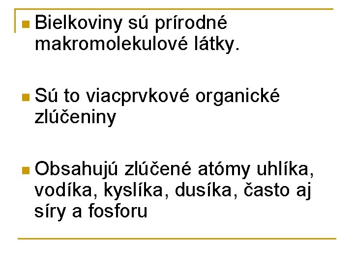 n Bielkoviny sú prírodné makromolekulové látky. n Sú to viacprvkové organické zlúčeniny n Obsahujú