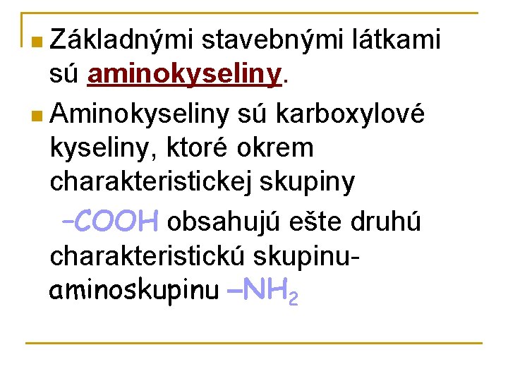 n Základnými stavebnými látkami sú aminokyseliny. n Aminokyseliny sú karboxylové kyseliny, ktoré okrem charakteristickej