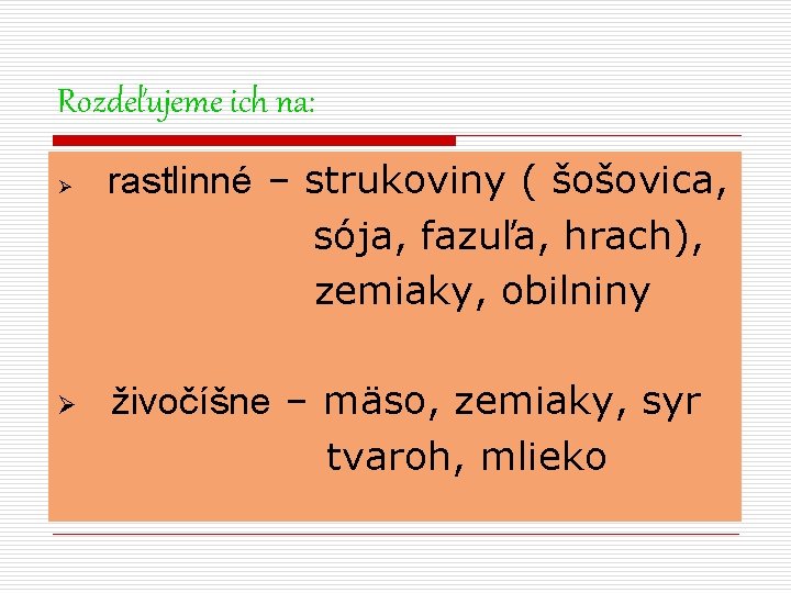 Rozdeľujeme ich na: Ø Ø rastlinné – strukoviny ( šošovica, sója, fazuľa, hrach), zemiaky,