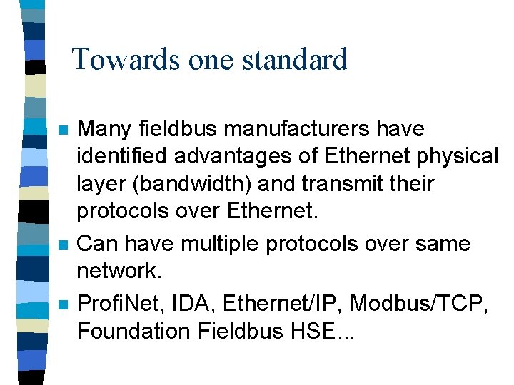 Towards one standard n n n Many fieldbus manufacturers have identified advantages of Ethernet