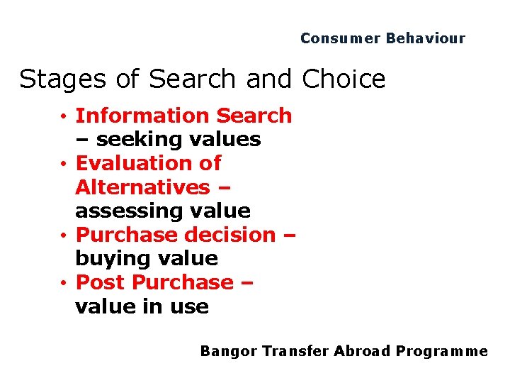 Consumer Behaviour Stages of Search and Choice • Information Search – seeking values •