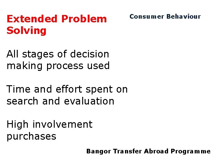 Extended Problem Solving Consumer Behaviour All stages of decision making process used Time and