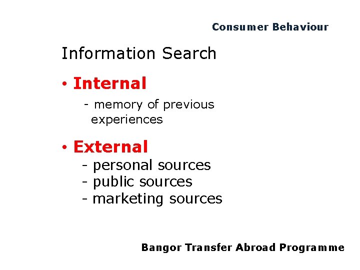 Consumer Behaviour Information Search • Internal - memory of previous experiences • External -