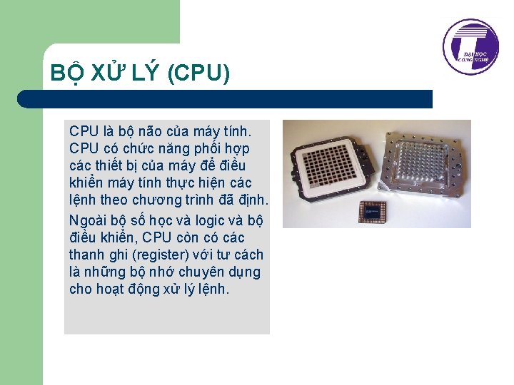 BỘ XỬ LÝ (CPU) CPU là bộ não của máy tính. CPU có chức