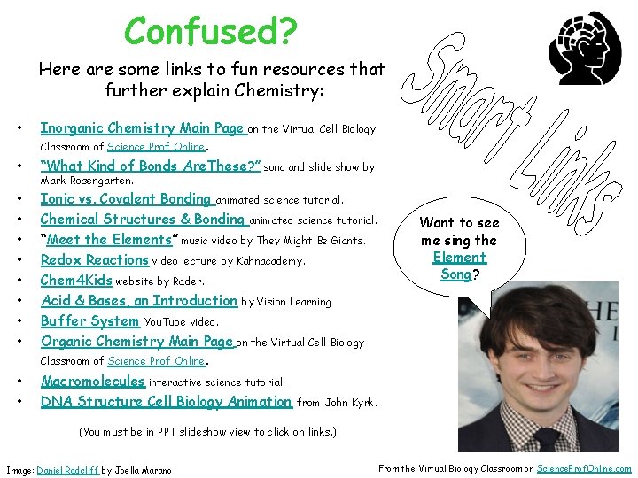 Confused? Here are some links to fun resources that further explain Chemistry: • •