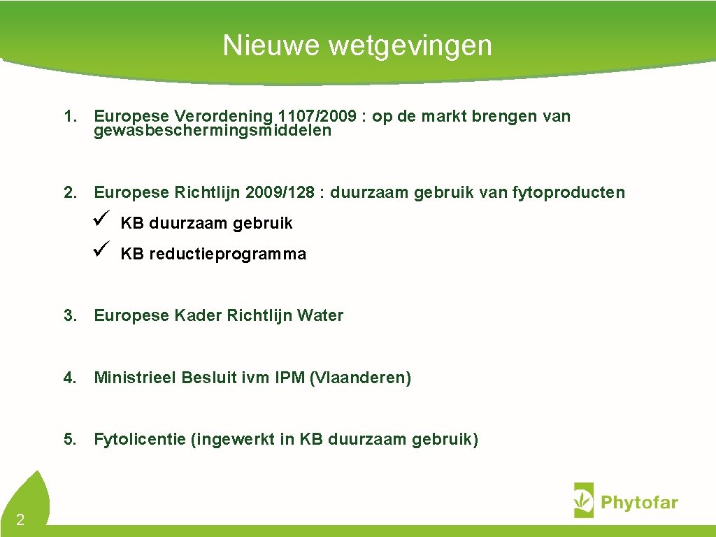 Nieuwe wetgevingen 1. Europese Verordening 1107/2009 : op de markt brengen van gewasbeschermingsmiddelen 2.