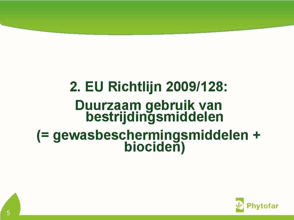 2. EU Richtlijn 2009/128: Duurzaam gebruik van bestrijdingsmiddelen (= gewasbeschermingsmiddelen + biociden) 5 