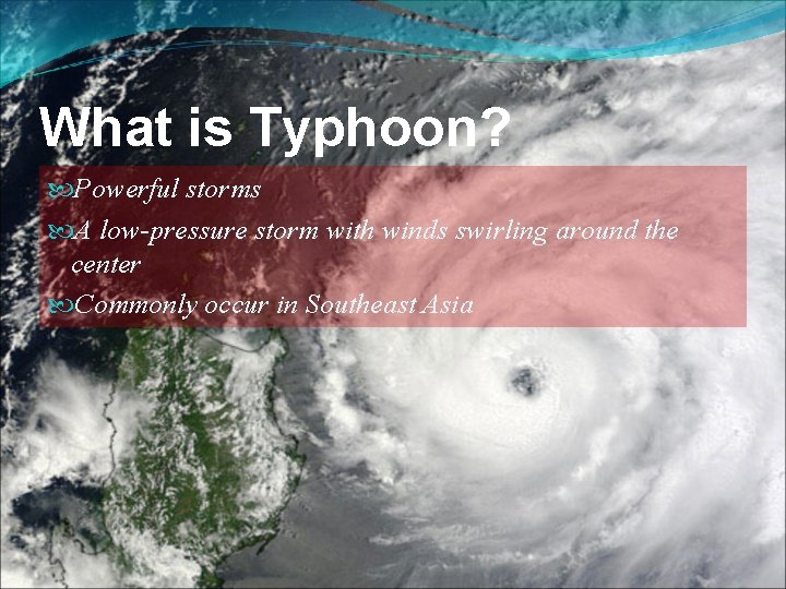 What is Typhoon? Powerful storms A low-pressure storm with winds swirling around the center
