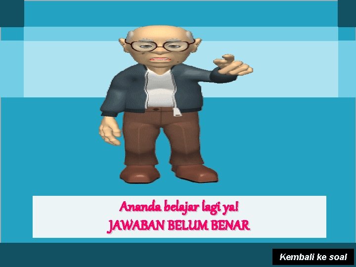 Ananda belajar lagi ya! JAWABAN BELUM BENAR Kembali ke soal 