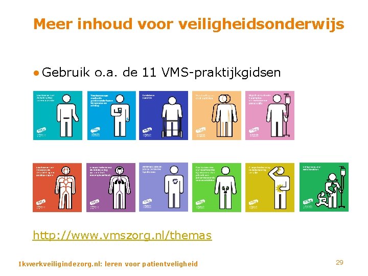 Meer inhoud voor veiligheidsonderwijs ● Gebruik o. a. de 11 VMS-praktijkgidsen http: //www. vmszorg.