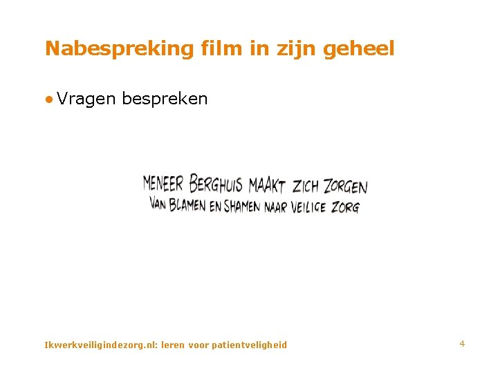 Nabespreking film in zijn geheel ● Vragen bespreken Ikwerkveiligindezorg. nl: leren voor patientveligheid 4