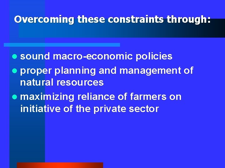 Overcoming these constraints through: l sound macro-economic policies l proper planning and management of