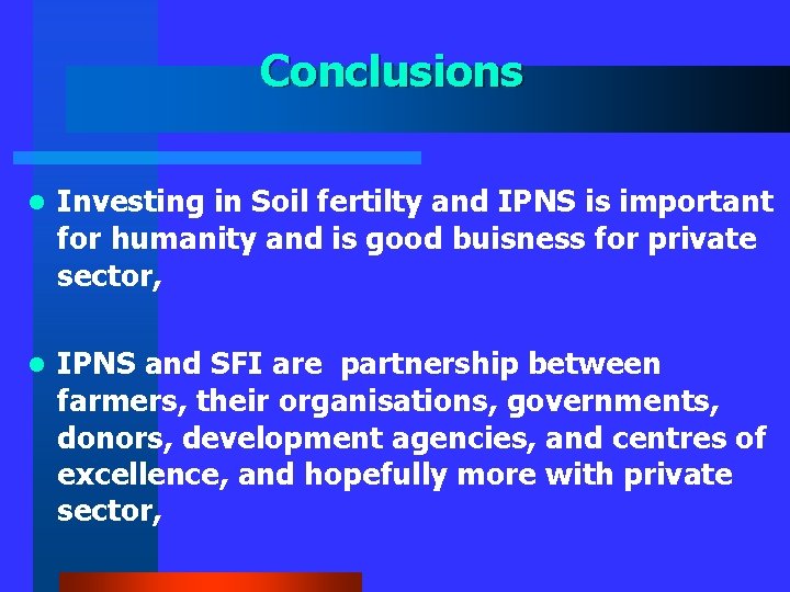 Conclusions l Investing in Soil fertilty and IPNS is important for humanity and is