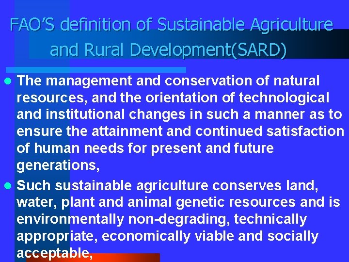 FAO’S definition of Sustainable Agriculture and Rural Development(SARD) The management and conservation of natural