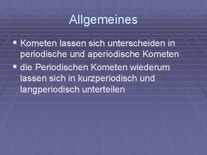 Allgemeines § Kometen lassen sich unterscheiden in periodische und aperiodische Kometen § die Periodischen