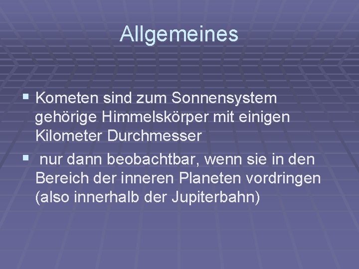 Allgemeines § Kometen sind zum Sonnensystem gehörige Himmelskörper mit einigen Kilometer Durchmesser § nur