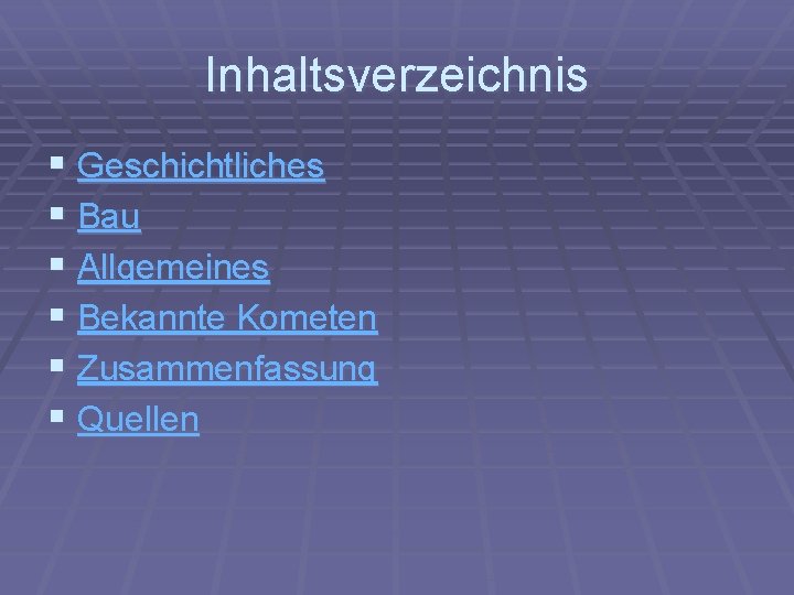 Inhaltsverzeichnis § Geschichtliches § Bau § Allgemeines § Bekannte Kometen § Zusammenfassung § Quellen