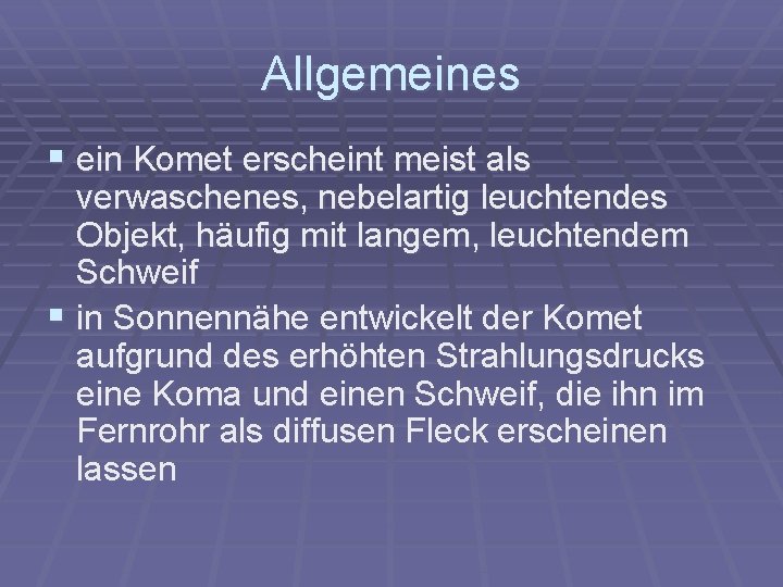 Allgemeines § ein Komet erscheint meist als verwaschenes, nebelartig leuchtendes Objekt, häufig mit langem,