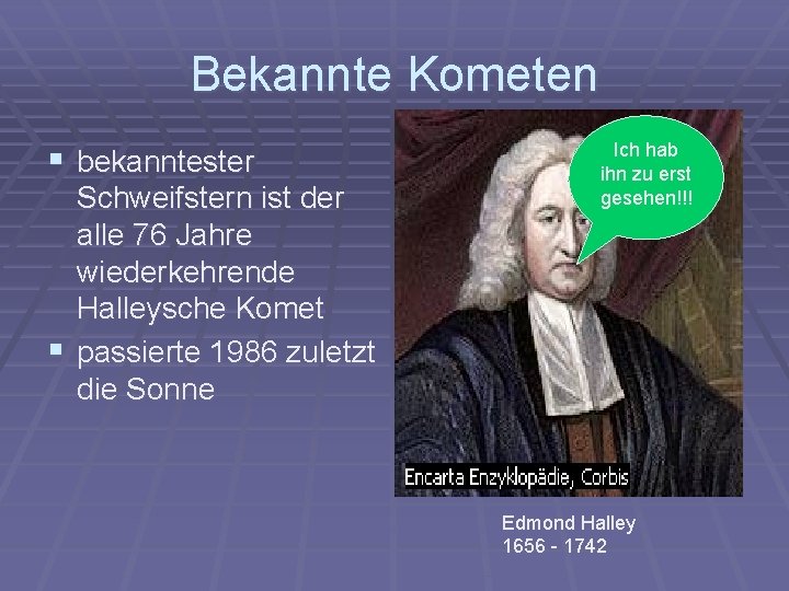 Bekannte Kometen § bekanntester Schweifstern ist der alle 76 Jahre wiederkehrende Halleysche Komet §