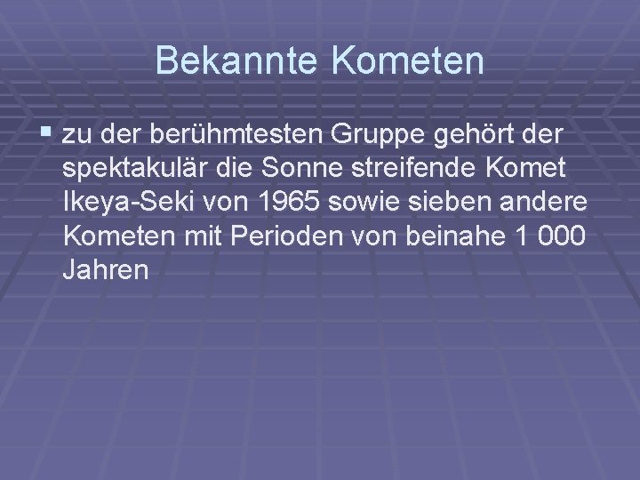 Bekannte Kometen § zu der berühmtesten Gruppe gehört der spektakulär die Sonne streifende Komet