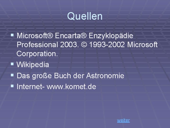 Quellen § Microsoft® Encarta® Enzyklopädie Professional 2003. © 1993 -2002 Microsoft Corporation. § Wikipedia