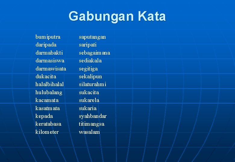 Gabungan Kata bumiputra daripada darmabakti darmasiswa darmawisata dukacita halalbihalal hulubalang kacamata kasatmata kepada keratabasa